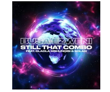 Still That Combo – Busa Ezweni (feat. Dladla Mshunqisi & Solan)