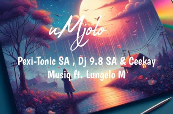 Pexi-Tonic SA, Dj 9.8 SA & Ceekay Musiq - uMjolo ft. Lungelo M