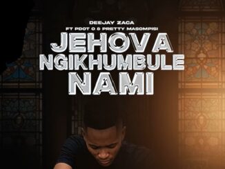 DeejayZaca - Jehova Ngikhumbule Nami ft PDot O & Pretty Masompisi