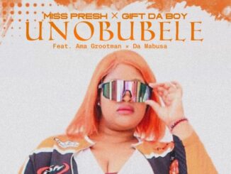 Miss Presh & Gift Da Boy – Unobubele ft. Ama Grootman & Da Mabusa