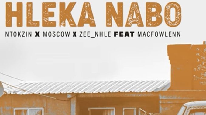 Ntokzin – Hleka nabo ft. Moscow, Macfowlenn & Zee_nhle