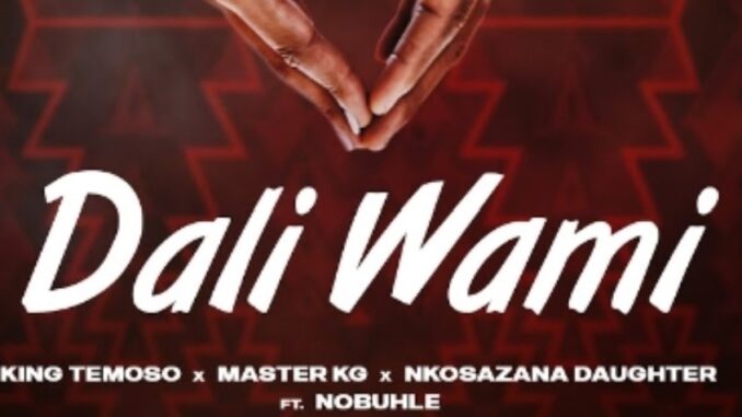 King Temoso, Master KG & Nkosazana Daughter – Dali Wami ft. Nobuhle