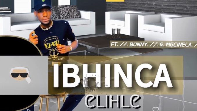 IBHINCA ELIHLE - NGITHANDANA NEBHINCA (feat. BONNY & MGCINELA)