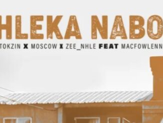 Ntokzin, Moscow & Zee_nhle – Hleka Nabo ft. Macfowlenn