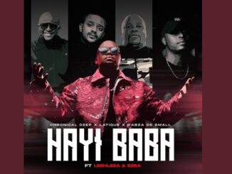 Chronical Deep, Latique & Kabza De Small – Hayi Baba ft. Leehleza & Ezra