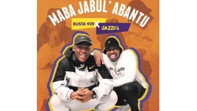 Mr JazziQ & Busta 929 – Maba Jabul’abantu (Album)