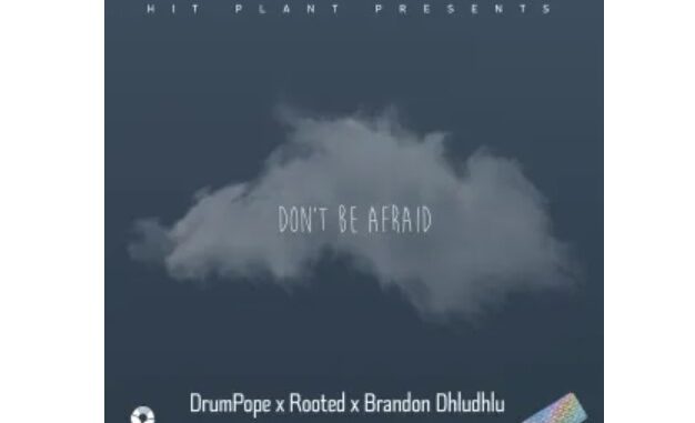 DrumPope, Rooted & Brandon Dhludhlu – Don’t Be Afraid