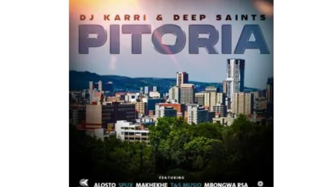 DJ Karri & Deep Saints – Pitoria (feat. Alostro, Spux, Makhekhe & T&T Musiq)