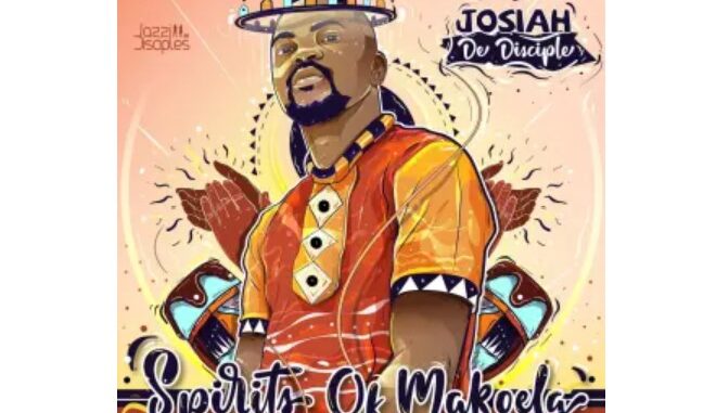 Josiah De Disciple & JazziDisciples – Spirits Of Makoela (Album)