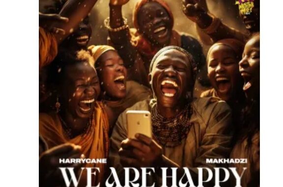 Harry Cane & Makhadzi – We Are Happy (feat. Nelcy B & Dr Tawanda)