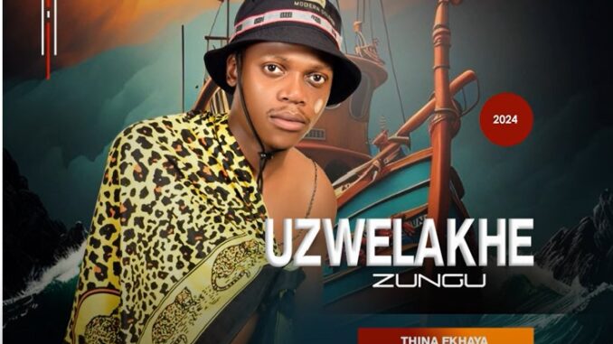 UZWELAKHE ZUNGU - THINA EKHAYA