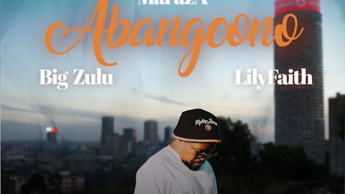 MarazA - Abangcono ft Big Zulu x LilyFaith