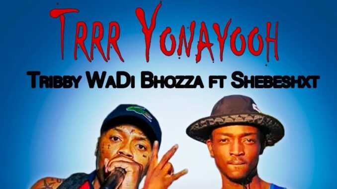 Trrr Yonayooh - Tribby WaDi Bhozza ft Shebeshxt