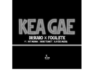 Dr Skaro & Focalistic – Kea Gae (feat. Pat Medina, Rise Teanet & SlayZee MusiQ)