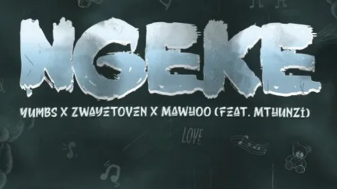 Yumbs, Zwayetoven & MaWhoo – Ngeke ft. Mthunzi