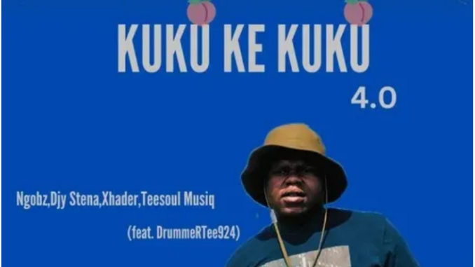 Ngobz, Djy Stena, Xhader & Teesoul Musiq – Kuku Ke Kuku 4.0 ft. DrummeRTee924