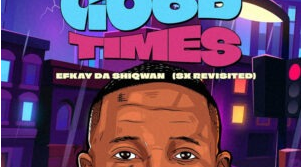 Efkay Da Shiqwan – Good Times (SX ReVisited)