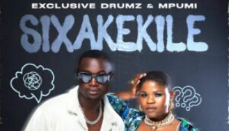 Exclusive Drumz & Mpumi – SIXAKEKILE (feat. Nombulelo Mhlongo & Zintle Kwaaiman)