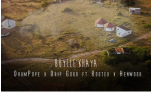 DrumPope & Drip Gogo – Buyele’khaya (feat. Rooted & Henwood)