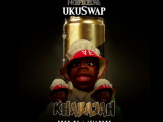 Khabajah - Ngfikelwa uku swap