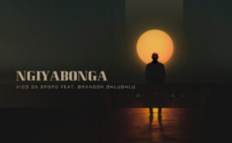 Vico Da Sporo – Ngiyabonga (feat. Brandon Dhludhlu)