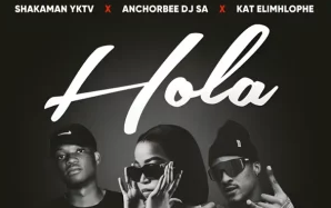 ShakaMan YKTV, AnchorBee DJ & Kat Elimhlophe – Hola ft. Rishbeats & Nkukza SA