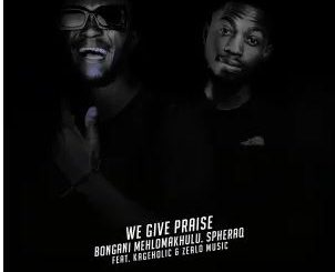 Bongani Mehlomakhulu – We Give Praise (Simakade S’yakthanda) (feat. SpheraQ, Zealo Music & Kageholic)