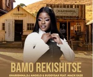 Kharishma, DJ Angelo & Buddy Sax – Bamo Rekishitse (feat. Mack Eaze)