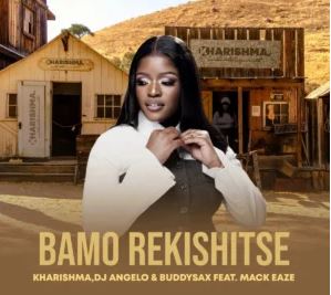 5 Kharishma, DJ Angelo & Buddy Sax – Bamo Rekishitse (feat. Mack Eaze)