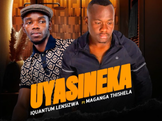Iquantum Lensizwa - Uyasineka Ft. Maganga Thishela