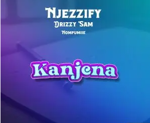 Njezzify – Kanjena ft Drizzy Sam (RSA), Nompumiie & Ontha