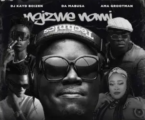 Dj Kayd Boizen, Da Mabusa, Ama Grootman – Ngizwe Nami Ft. Mazet, Sabza Womqulo, SoulQue