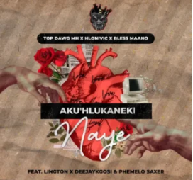 149 Top Dawg MH, Hlonivic & Bless Maano – Aku’Hlukaneki Naye Ft. Deejaykgosi, Lington & Phemelo Saxer