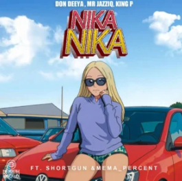 152 Don Deeya, Mr JazziQ & King P – NIKA NIKA Ft. Shortgun & Mema_Percent