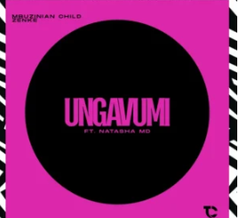 Mbuzinian Child & Zenke – Ungavumi Ft. Natasha M