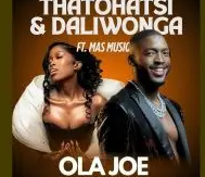 Daliwonga & Thatohatsi – Ola Joe! Ft. Stady K & Mas Musiq