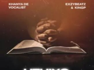 Khanya De Vocalist, ExzyBeatz & King P – UTHIXO