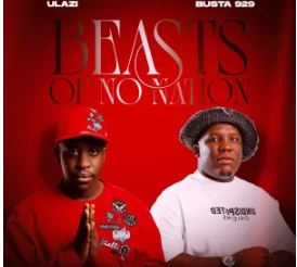 uLazi & Busta 929 – Beasts Of No Nation (feat. Kwanda MusiQ & Navaro)