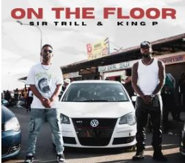 Sir Trill & King P – On The Floor