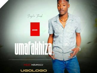 Umafakhiza – Ugologo ft Mzukulu