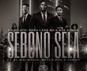 Mr Pilato, Bena Lass SA & Sje Konka – Sebono Sela (feat. EL Mai Muziq, Mvelo Rsa & Jawsh)