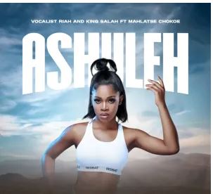 Vocalist Riah & King Salah – Ashuleh (feat. Mahlatse Chokoe)