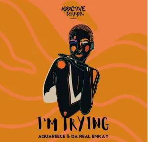 Da Real Emkay & AquaReece – I’m Trying (Addictive Mix) (feat. Pierre De Saxophonist, Silver Strings & Serena Sol ZA)
