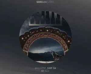 Gigantic_Deep ZA – Be You EP