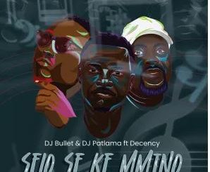 DJ Bullet & DJ Patlama – Selo Se Ke Mmino (feat. Decency)