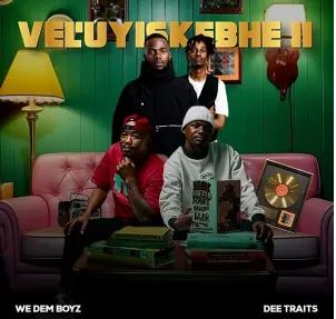 We Dem Boyz & Dee Traits – Vel’uyiskebhe 2 EP